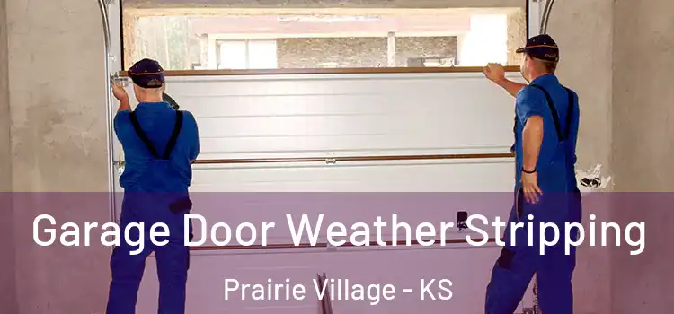  Garage Door Weather Stripping Prairie Village - KS